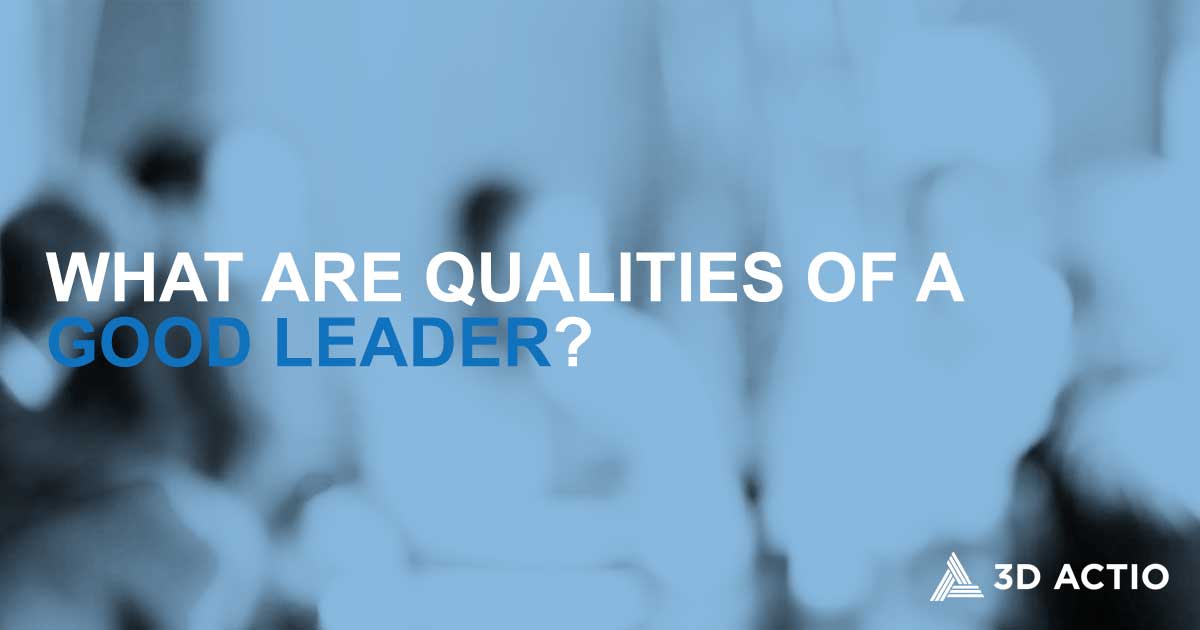 Lead Good What Are Qualities of a Good Leader? // 3D Actio